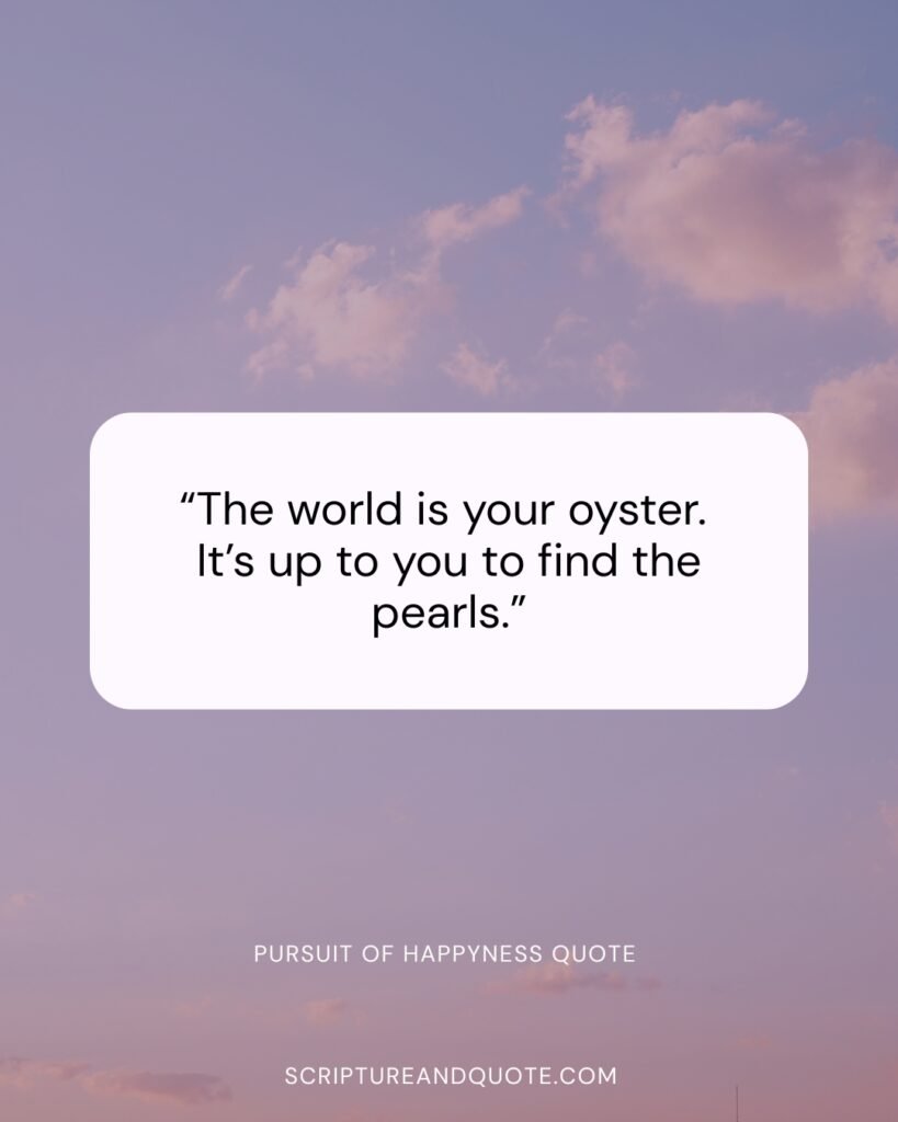 “The world is your oyster. It’s up to you to find the pearls.”