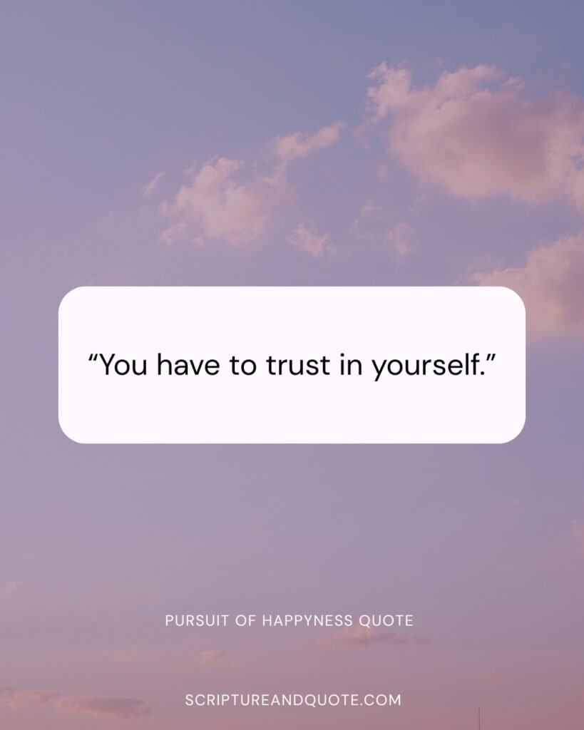 “You have to trust in yourself.” pursuit of happyness quote